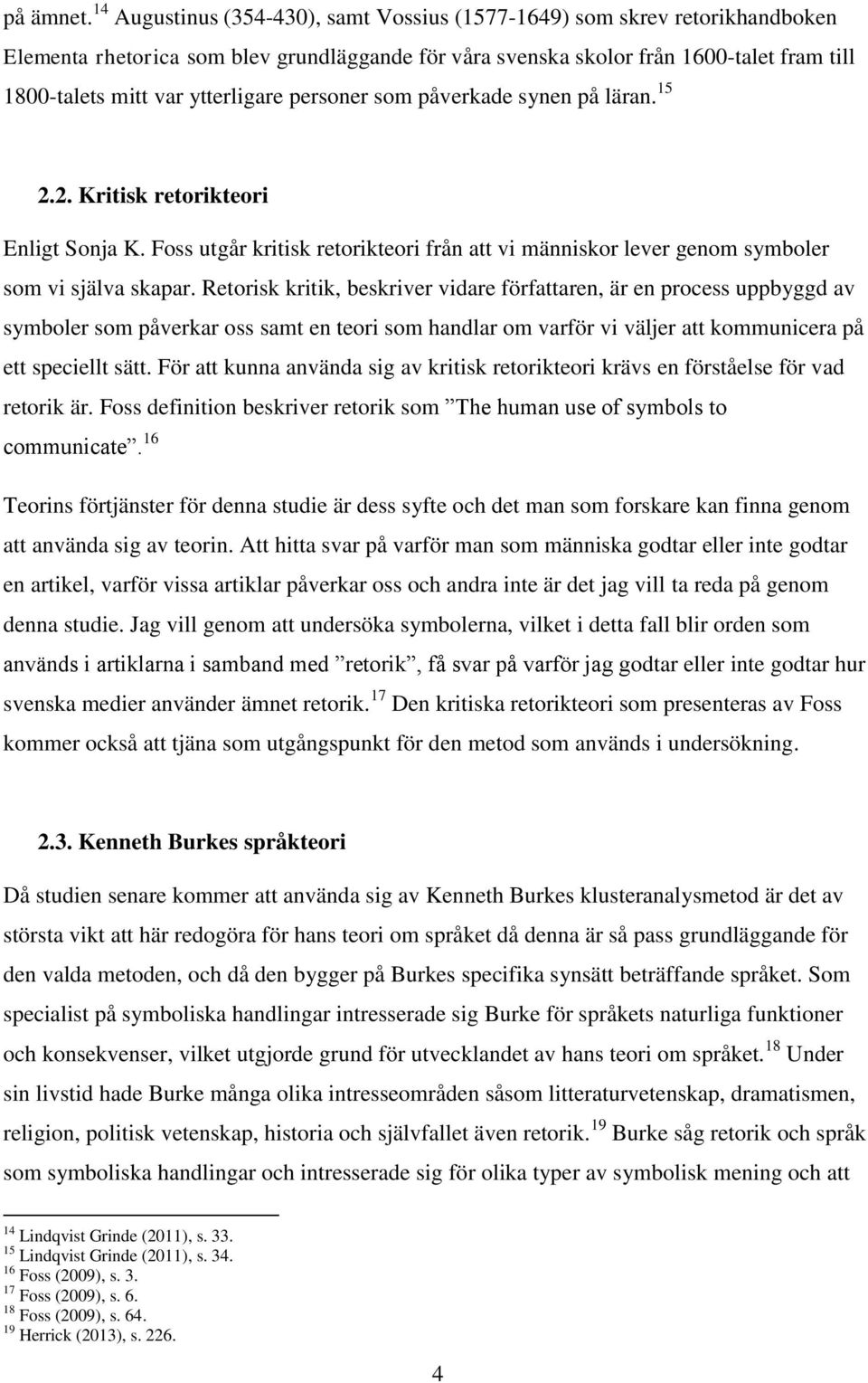 ytterligare personer som påverkade synen på läran. 15 2.2. Kritisk retorikteori Enligt Sonja K. Foss utgår kritisk retorikteori från att vi människor lever genom symboler som vi själva skapar.