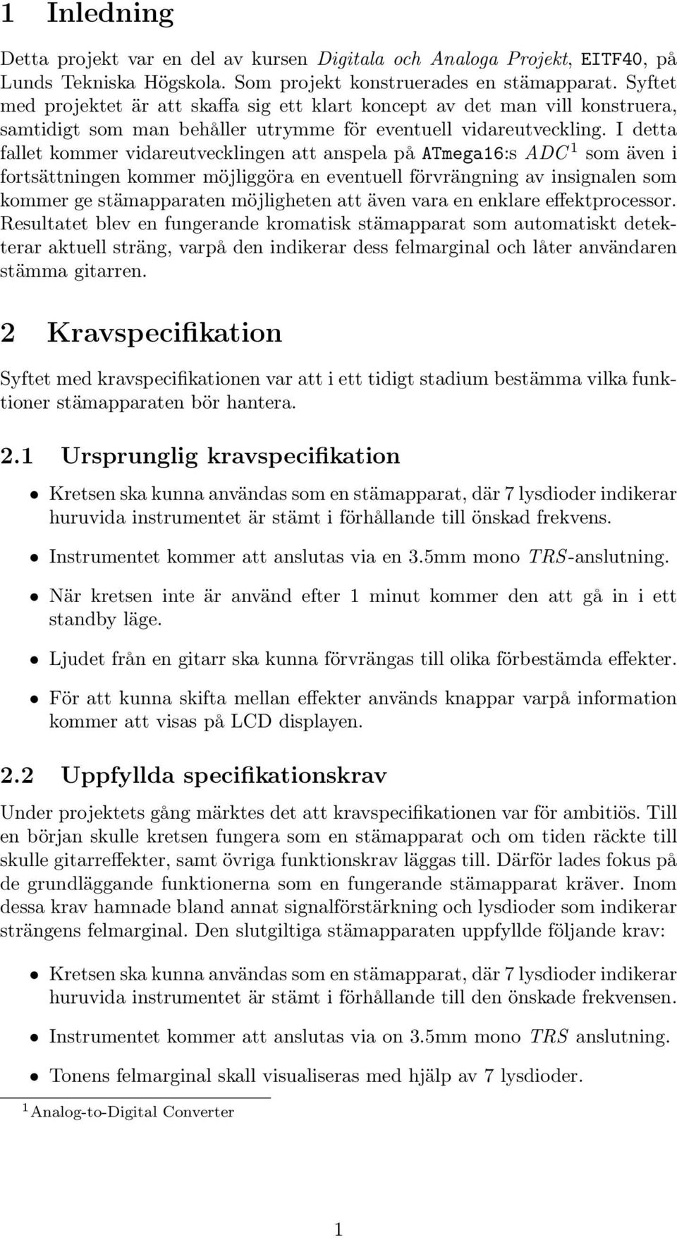 I detta fallet kommer vidareutvecklingen att anspela på ATmega16:s ADC 1 som även i fortsättningen kommer möjliggöra en eventuell förvrängning av insignalen som kommer ge stämapparaten möjligheten