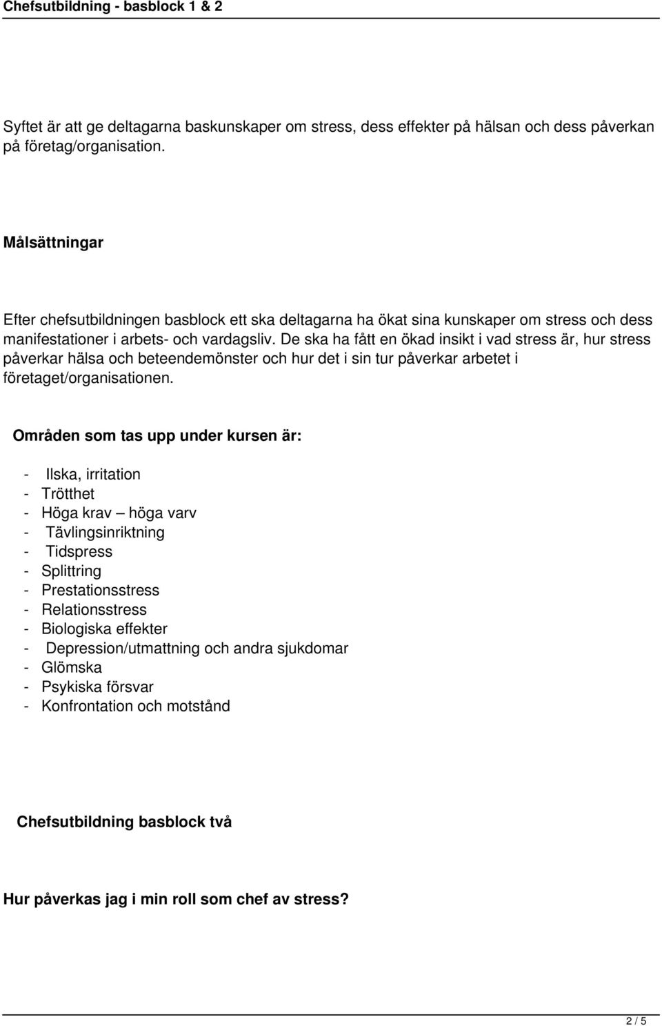 De ska ha fått en ökad insikt i vad stress är, hur stress påverkar hälsa och beteendemönster och hur det i sin tur påverkar arbetet i företaget/organisationen.