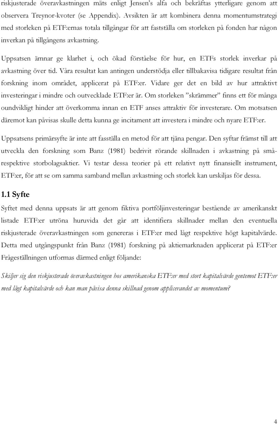 Uppsatsen ämnar ge klarhet i, och ökad förståelse för hur, en ETFs storlek inverkar på avkastning över tid.