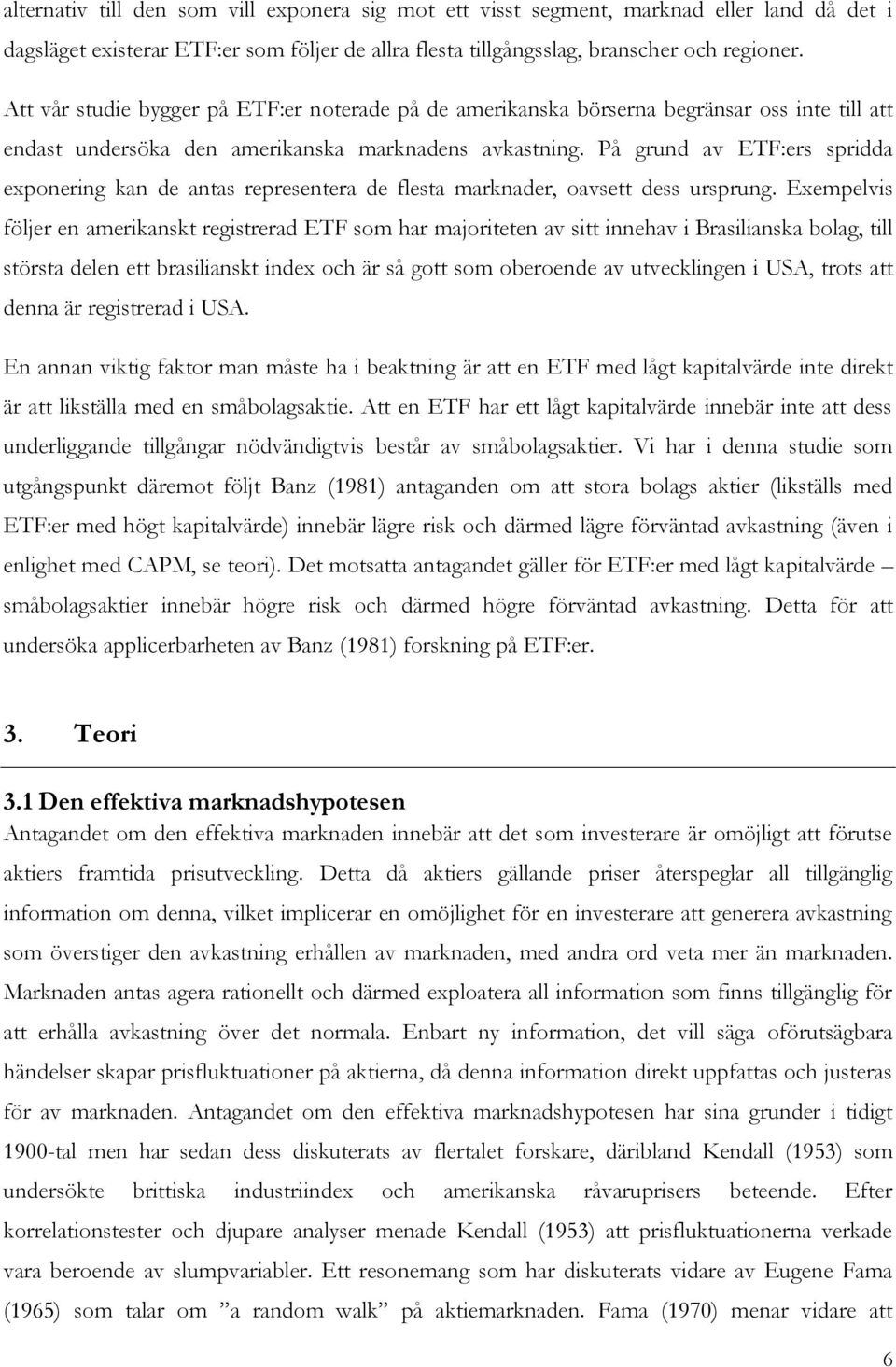 På grund av ETF:ers spridda exponering kan de antas representera de flesta marknader, oavsett dess ursprung.