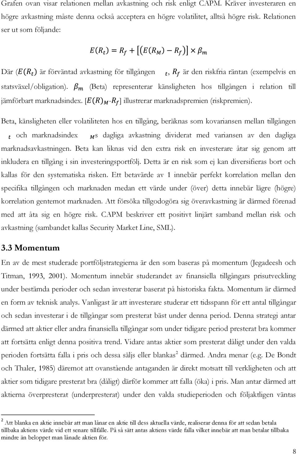 (Beta) representerar känsligheten hos tillgången i relation till jämförbart marknadsindex. [ - ] illustrerar marknadspremien (riskpremien).