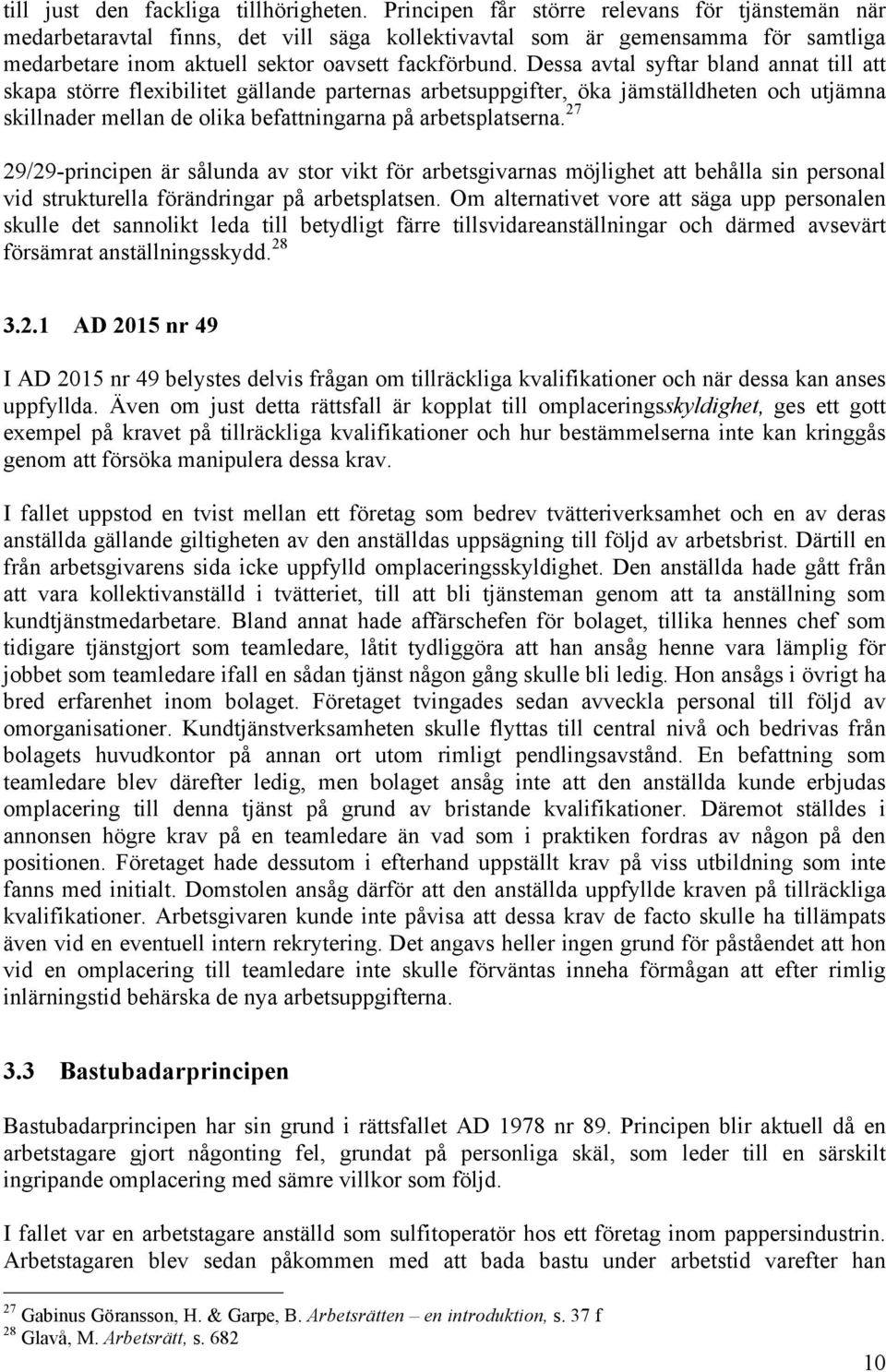 Dessa avtal syftar bland annat till att skapa större flexibilitet gällande parternas arbetsuppgifter, öka jämställdheten och utjämna skillnader mellan de olika befattningarna på arbetsplatserna.