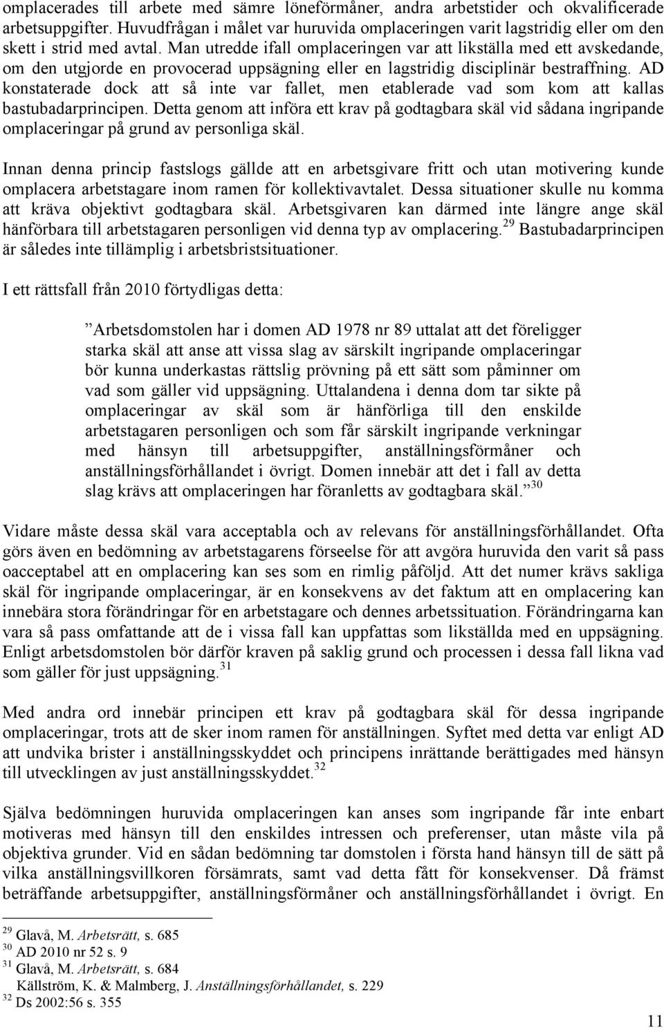 Man utredde ifall omplaceringen var att likställa med ett avskedande, om den utgjorde en provocerad uppsägning eller en lagstridig disciplinär bestraffning.