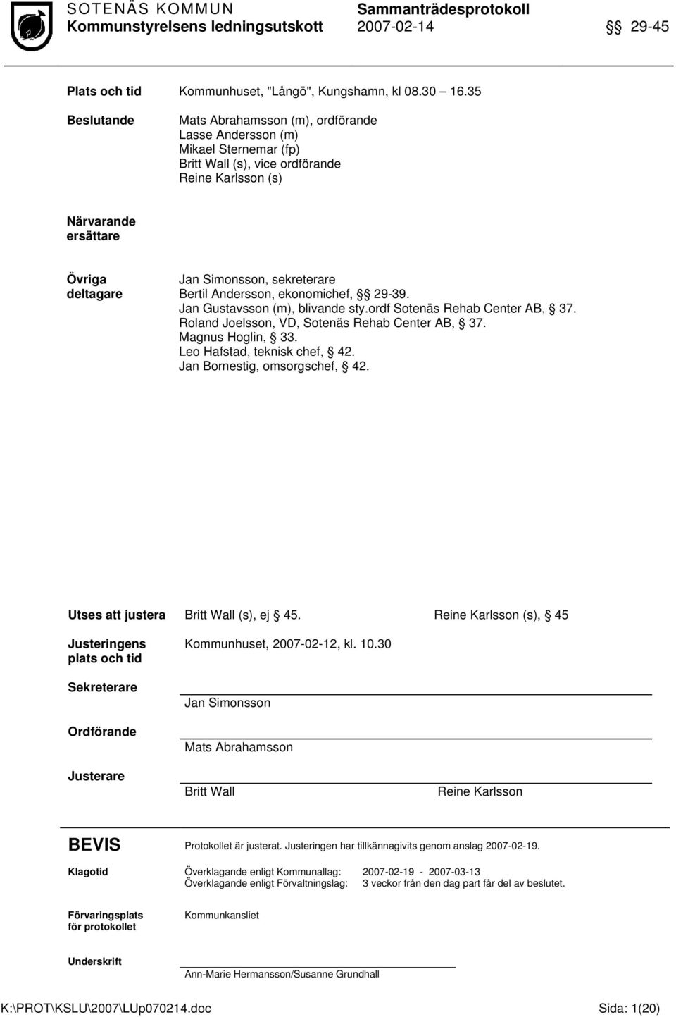 sekreterare Bertil Andersson, ekonomihef, 29-39. Jan Gustavsson (m), blivande sty.ordf Sotenäs Rehab Center AB, 37. Roland Joelsson, VD, Sotenäs Rehab Center AB, 37. Magnus Hoglin, 33.