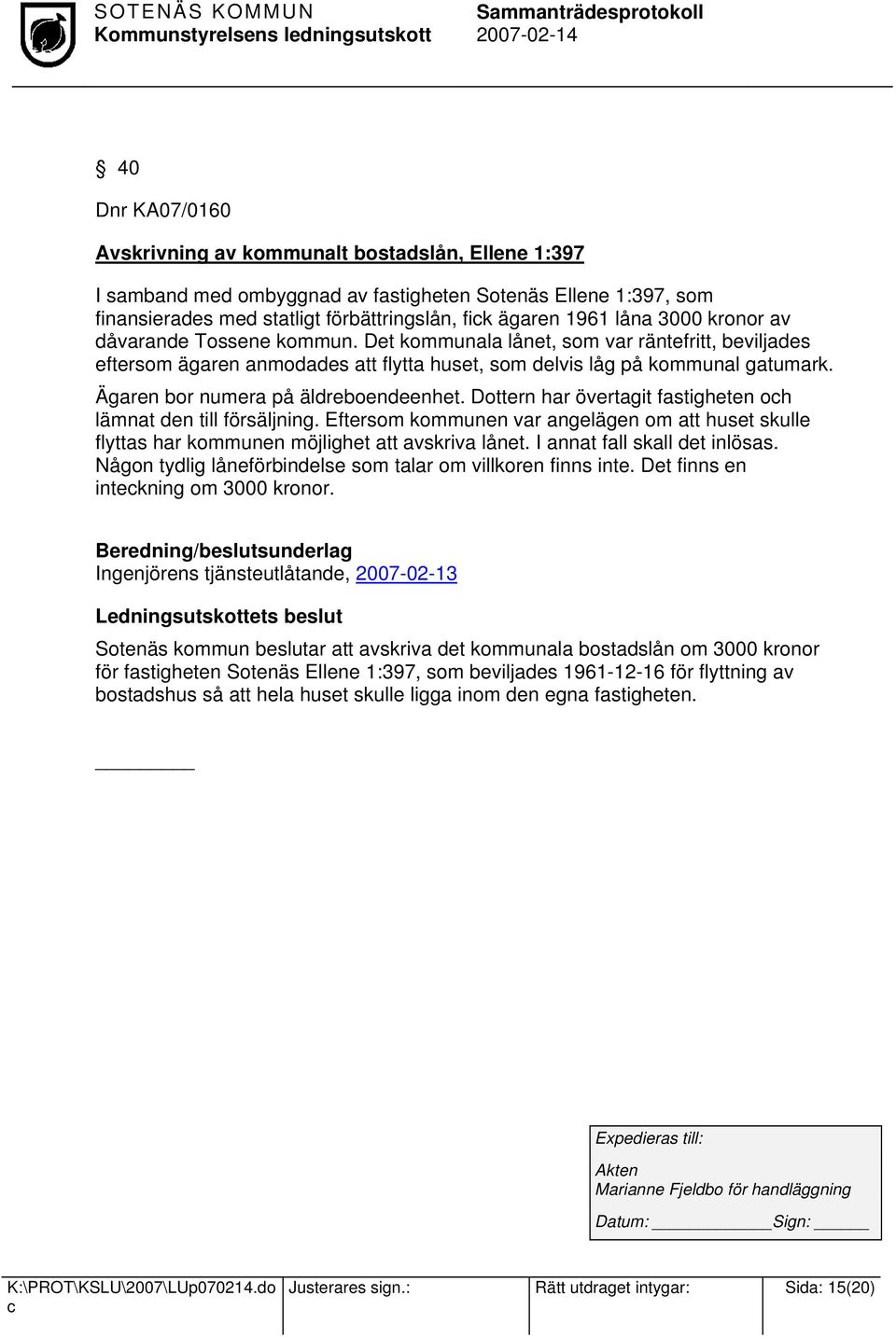 Ägaren bor numera på äldreboendeenhet. Dottern har övertagit fastigheten oh lämnat den till försäljning.