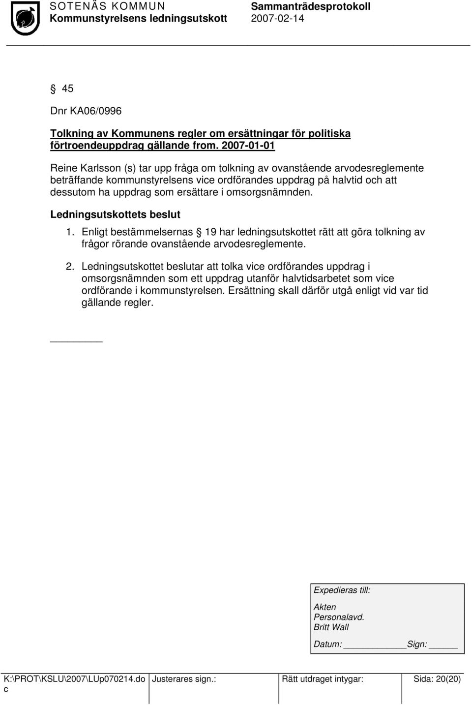 ersättare i omsorgsnämnden. 1. Enligt bestämmelsernas 19 har ledningsutskottet rätt att göra tolkning av frågor rörande ovanstående arvodesreglemente. 2.