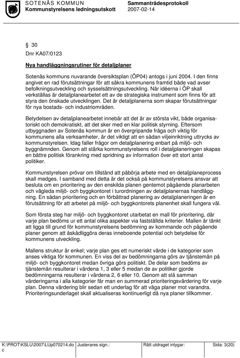 När idéerna i ÖP skall verkställas är detaljplanearbetet ett av de strategiska instrument som finns för att styra den önskade utveklingen.