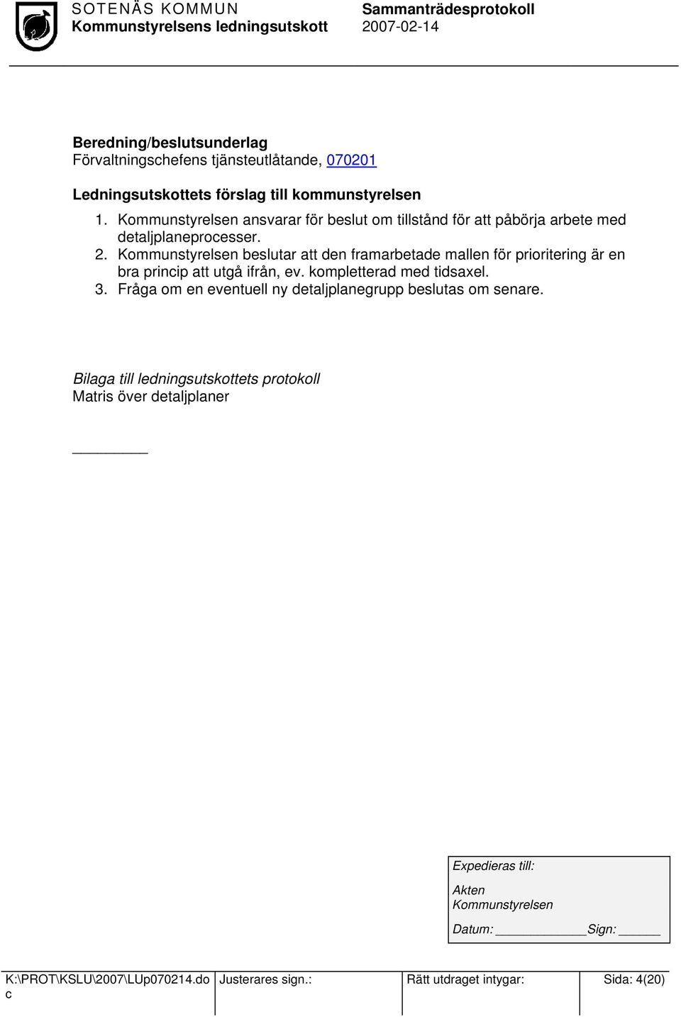 Kommunstyrelsen beslutar att den framarbetade mallen för prioritering är en bra prinip att utgå ifrån, ev. kompletterad med tidsaxel. 3.