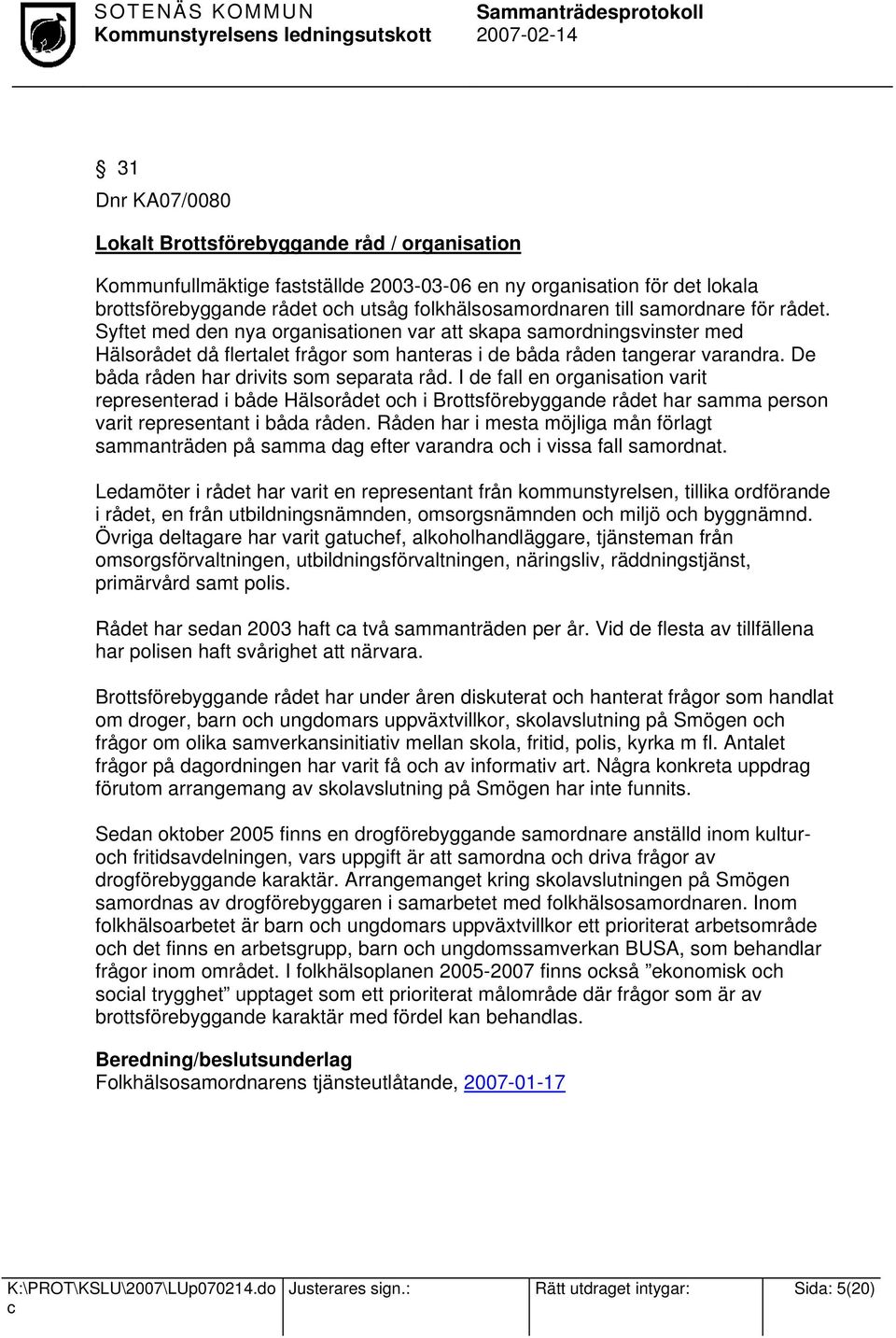 De båda råden har drivits som separata råd. I de fall en organisation varit representerad i både Hälsorådet oh i Brottsförebyggande rådet har samma person varit representant i båda råden.