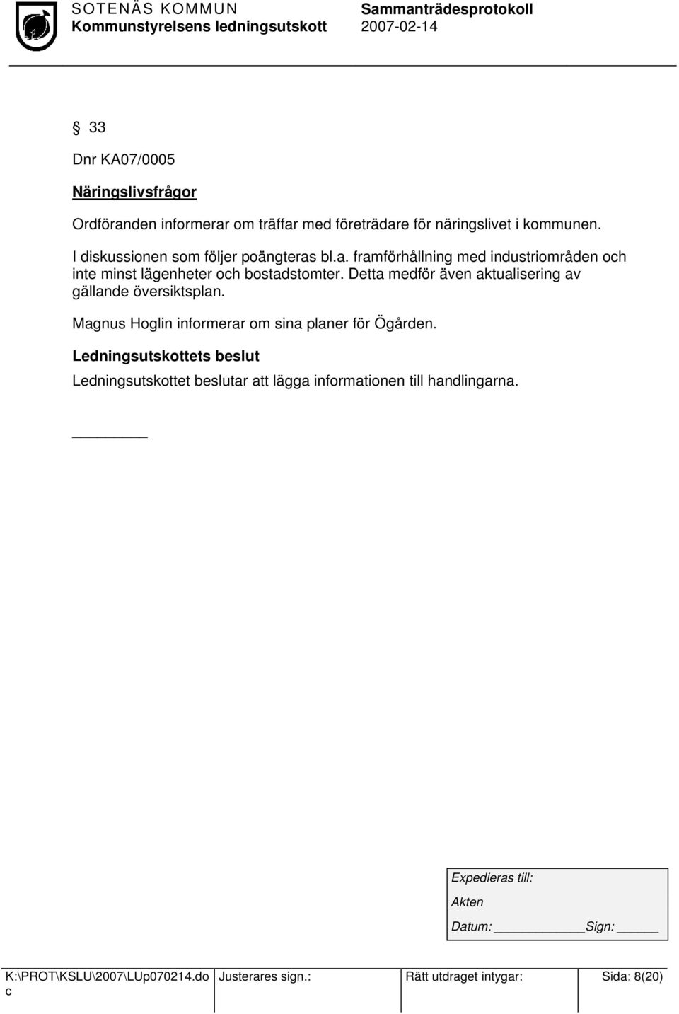 Detta medför även aktualisering av gällande översiktsplan. Magnus Hoglin informerar om sina planer för Ögården.