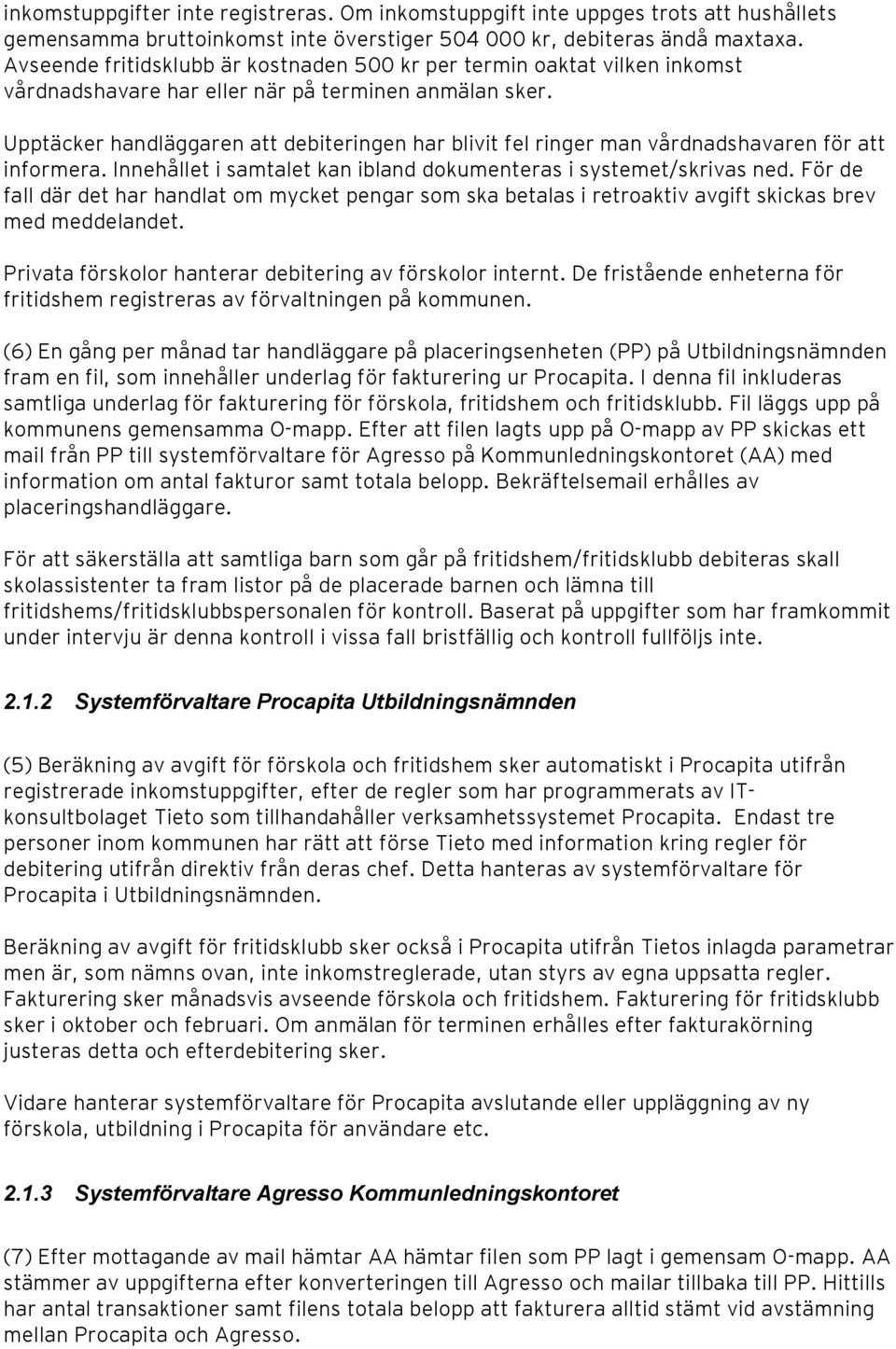 Upptäcker handläggaren att debiteringen har blivit fel ringer man vårdnadshavaren för att informera. Innehållet i samtalet kan ibland dokumenteras i systemet/skrivas ned.