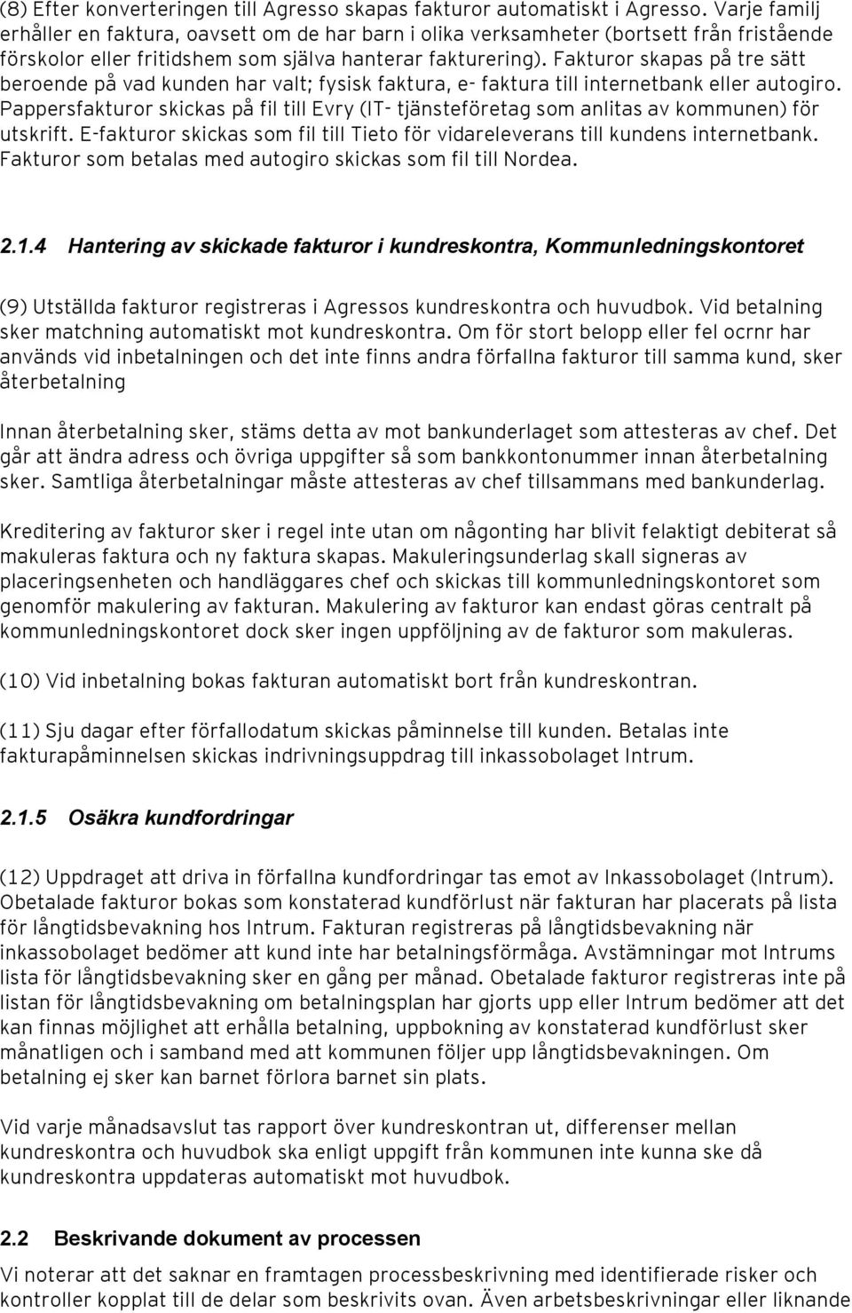 Fakturor skapas på tre sätt beroende på vad kunden har valt; fysisk faktura, e- faktura till internetbank eller autogiro.