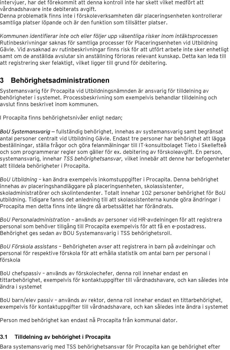 Kommunen identifierar inte och eller följer upp väsentliga risker inom intäktsprocessen Rutinbeskrivningar saknas för samtliga processer för Placeringsenheten vid Utbildning Gävle.
