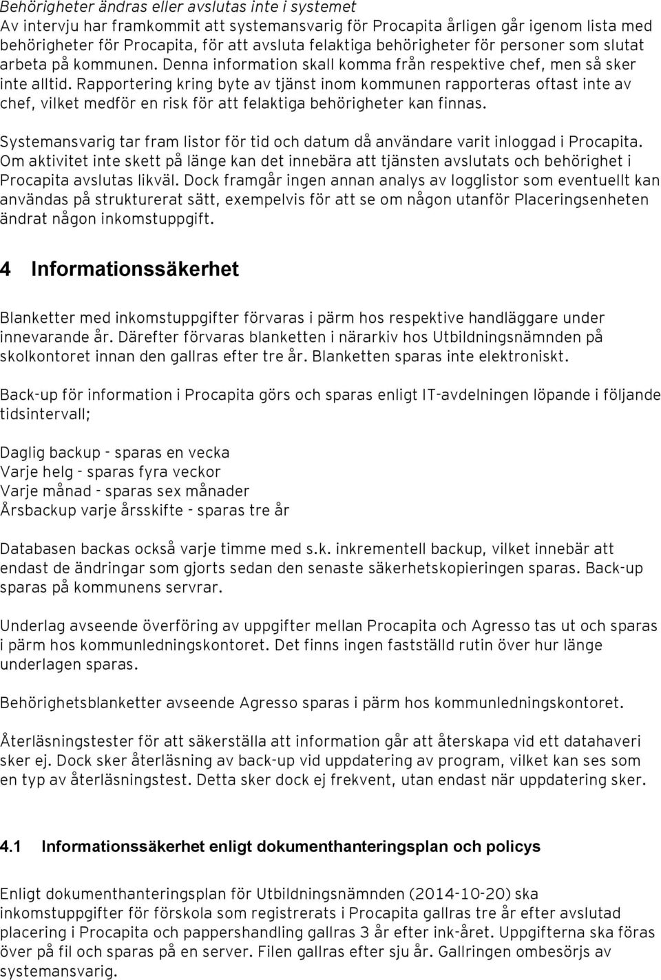Rapportering kring byte av tjänst inom kommunen rapporteras oftast inte av chef, vilket medför en risk för att felaktiga behörigheter kan finnas.