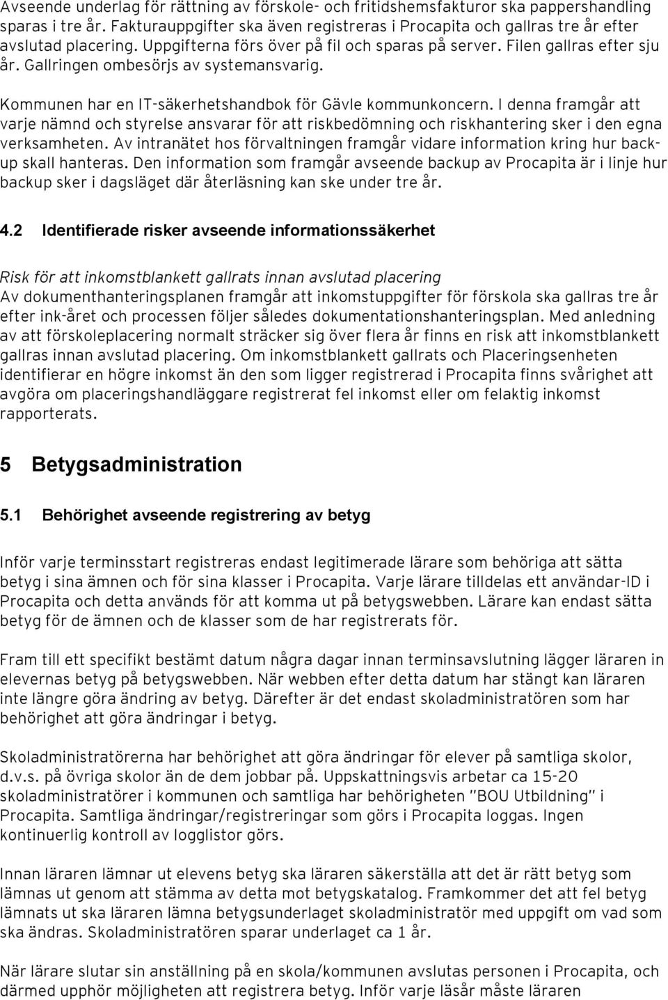 I denna framgår att varje nämnd och styrelse ansvarar för att riskbedömning och riskhantering sker i den egna verksamheten.