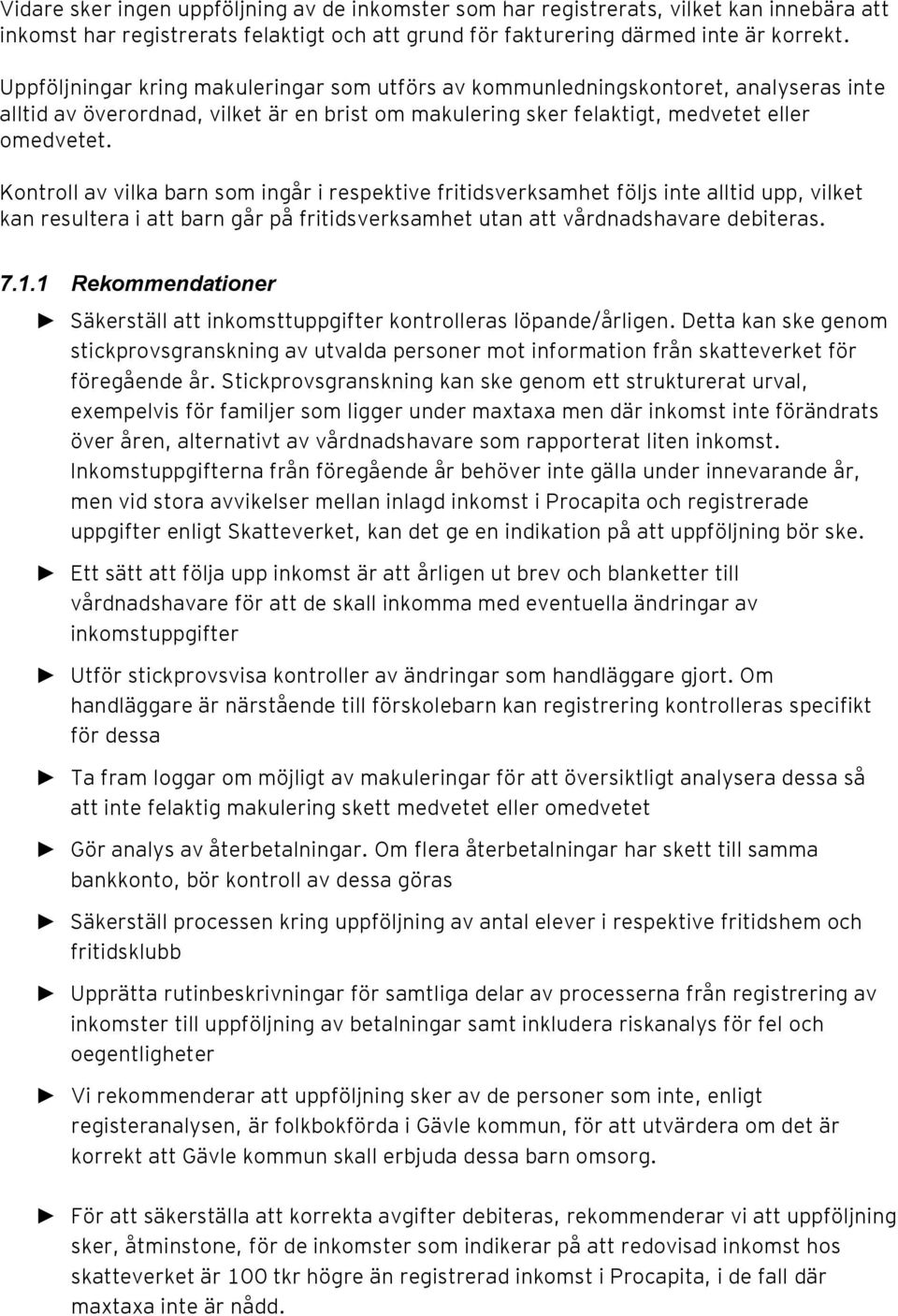 Kontroll av vilka barn som ingår i respektive fritidsverksamhet följs inte alltid upp, vilket kan resultera i att barn går på fritidsverksamhet utan att vårdnadshavare debiteras. 7.1.