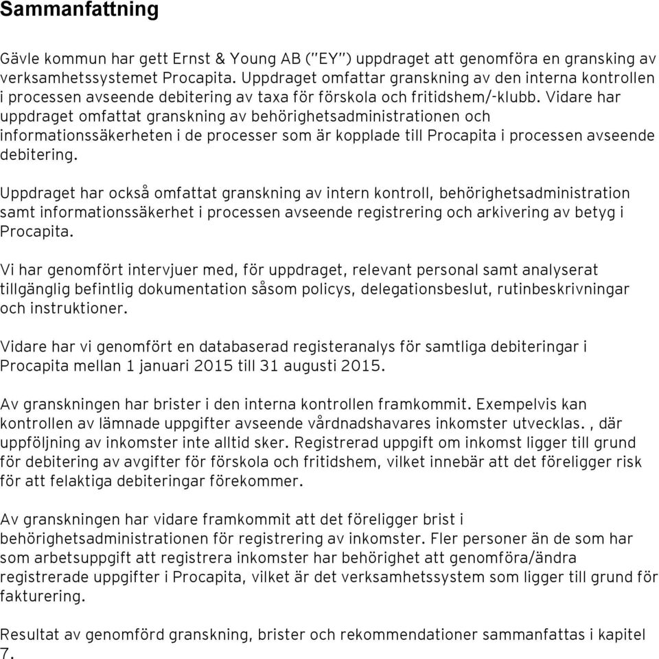 Vidare har uppdraget omfattat granskning av behörighetsadministrationen och informationssäkerheten i de processer som är kopplade till Procapita i processen avseende debitering.