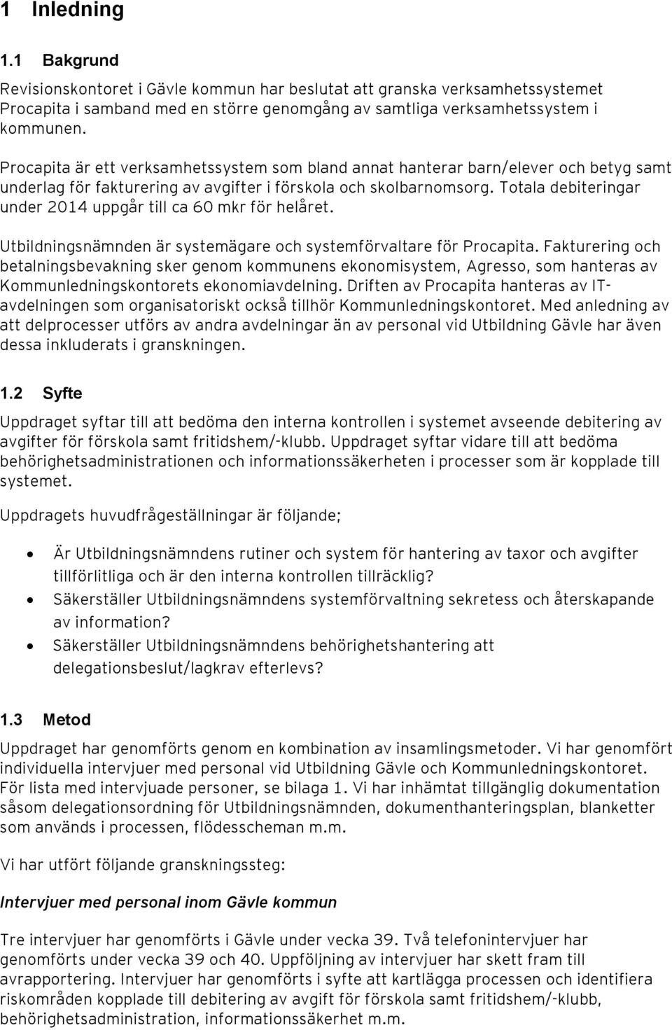 Totala debiteringar under 2014 uppgår till ca 60 mkr för helåret. Utbildningsnämnden är systemägare och systemförvaltare för Procapita.