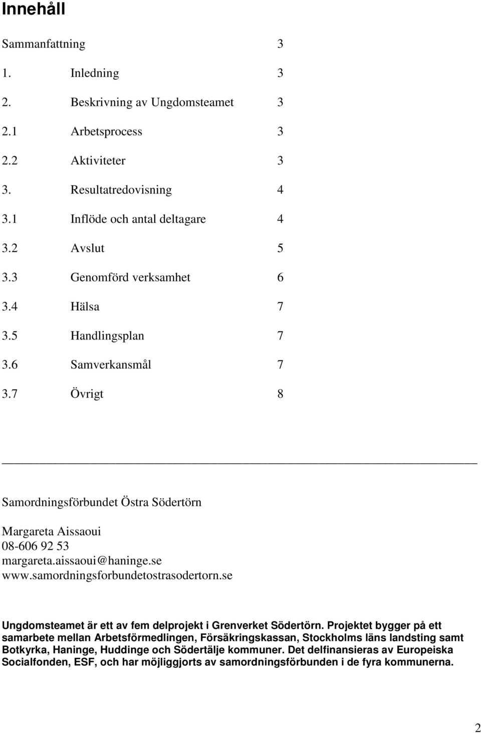 se www.samordningsforbundetostrasodertorn.se Ungdomsteamet är ett av fem delprojekt i Grenverket Södertörn.