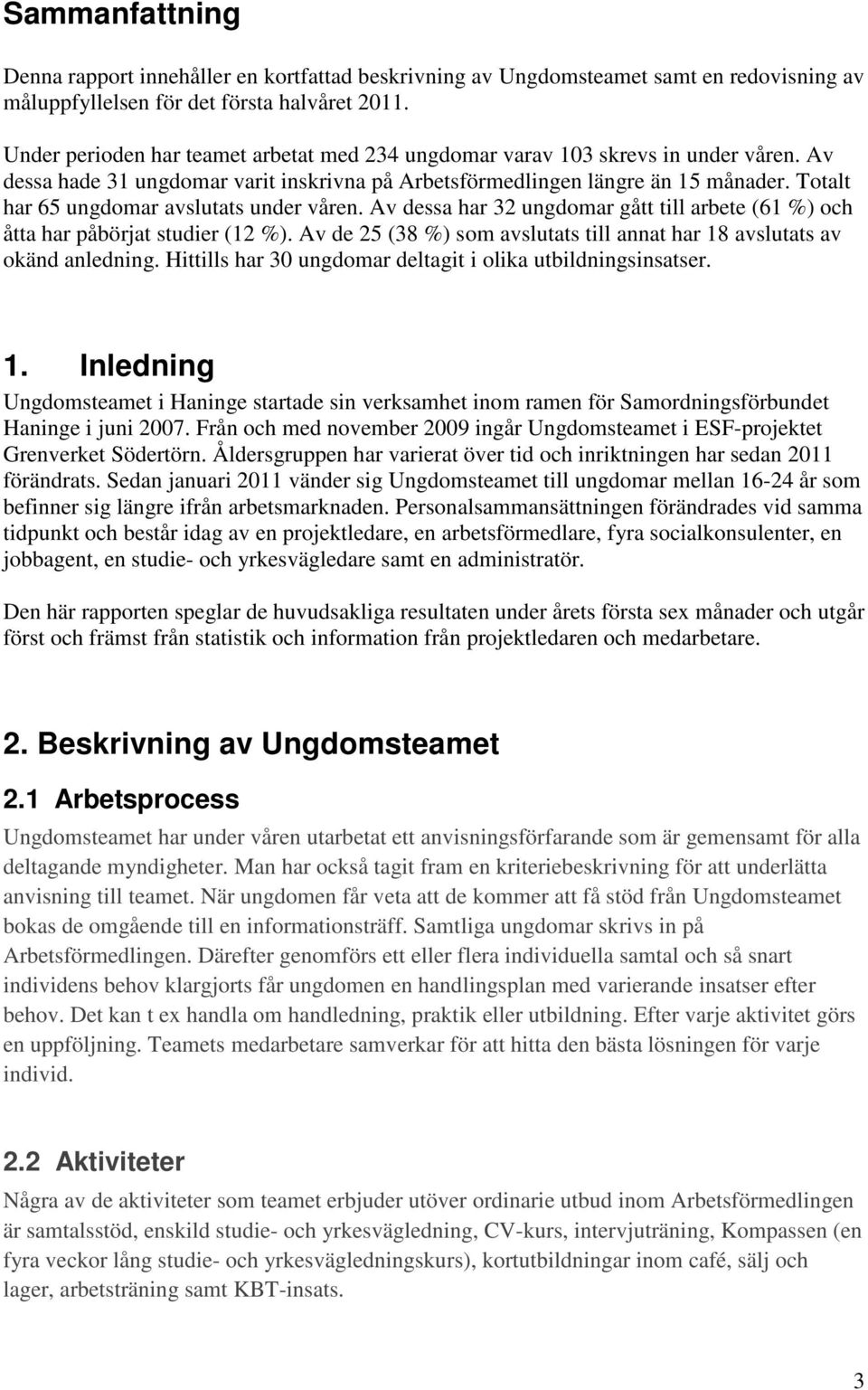 Totalt har 65 ungdomar avslutats under våren. Av dessa har 32 ungdomar gått till arbete (61 %) och åtta har påbörjat studier (12 %).