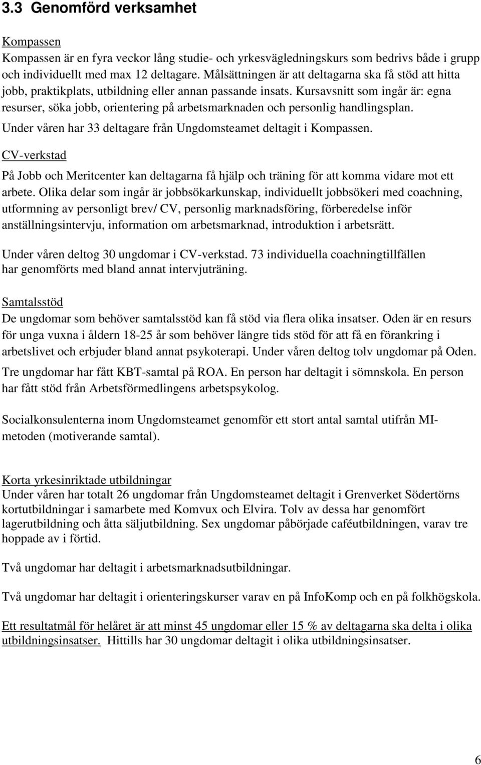 Kursavsnitt som ingår är: egna resurser, söka jobb, orientering på arbetsmarknaden och personlig handlingsplan. Under våren har 33 deltagare från Ungdomsteamet deltagit i Kompassen.