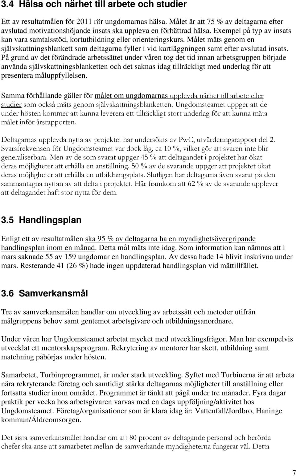 Målet mäts genom en självskattningsblankett som deltagarna fyller i vid kartläggningen samt efter avslutad insats.