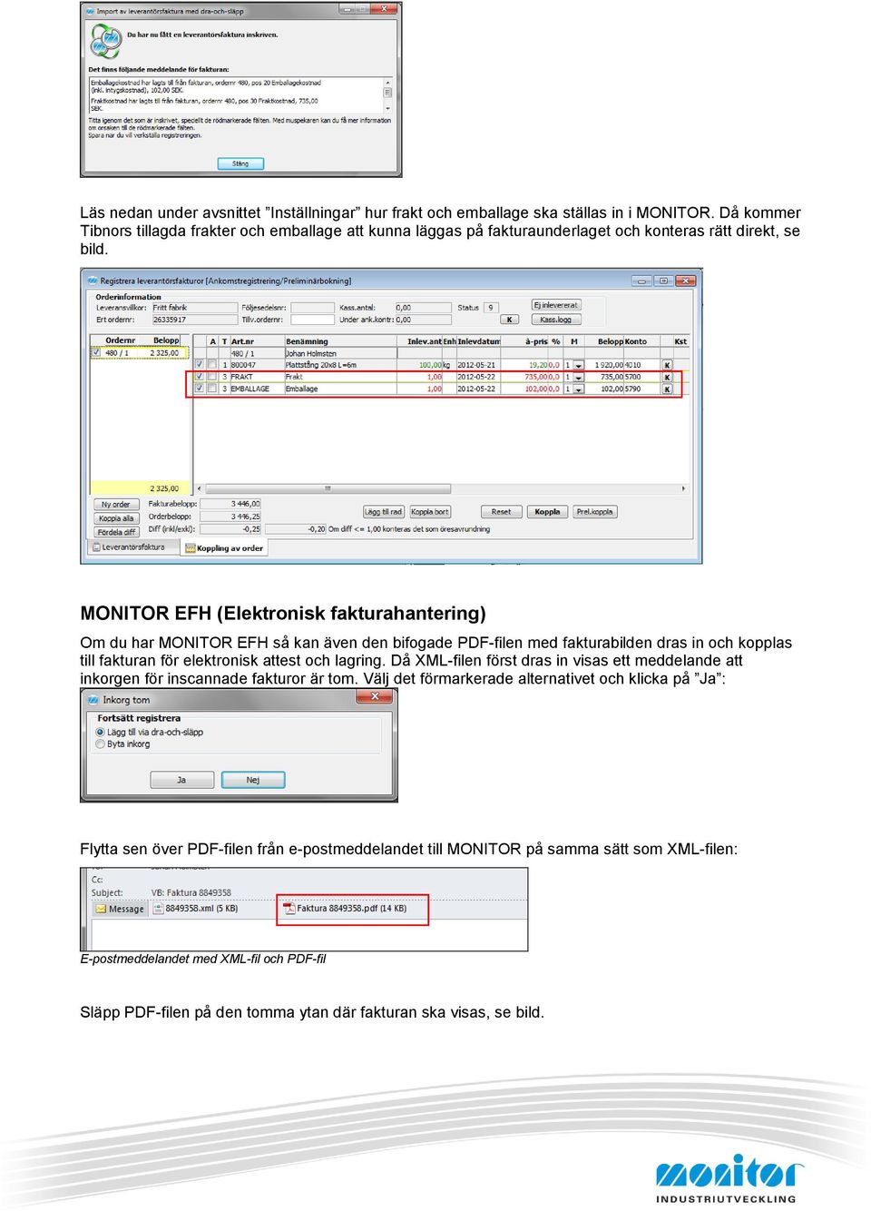 MONITOR EFH (Elektronisk fakturahantering) Om du har MONITOR EFH så kan även den bifogade PDF-filen med fakturabilden dras in och kopplas till fakturan för elektronisk attest och lagring.