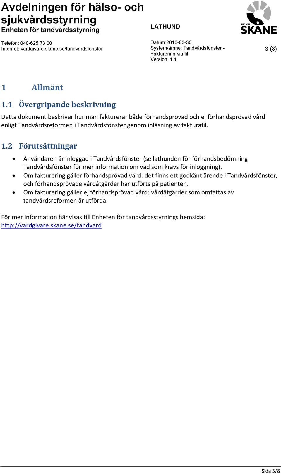 fakturafil. 1.2 Förutsättningar Användaren är inloggad i Tandvårdsfönster (se lathunden för förhandsbedömning Tandvårdsfönster för mer information om vad som krävs för inloggning).