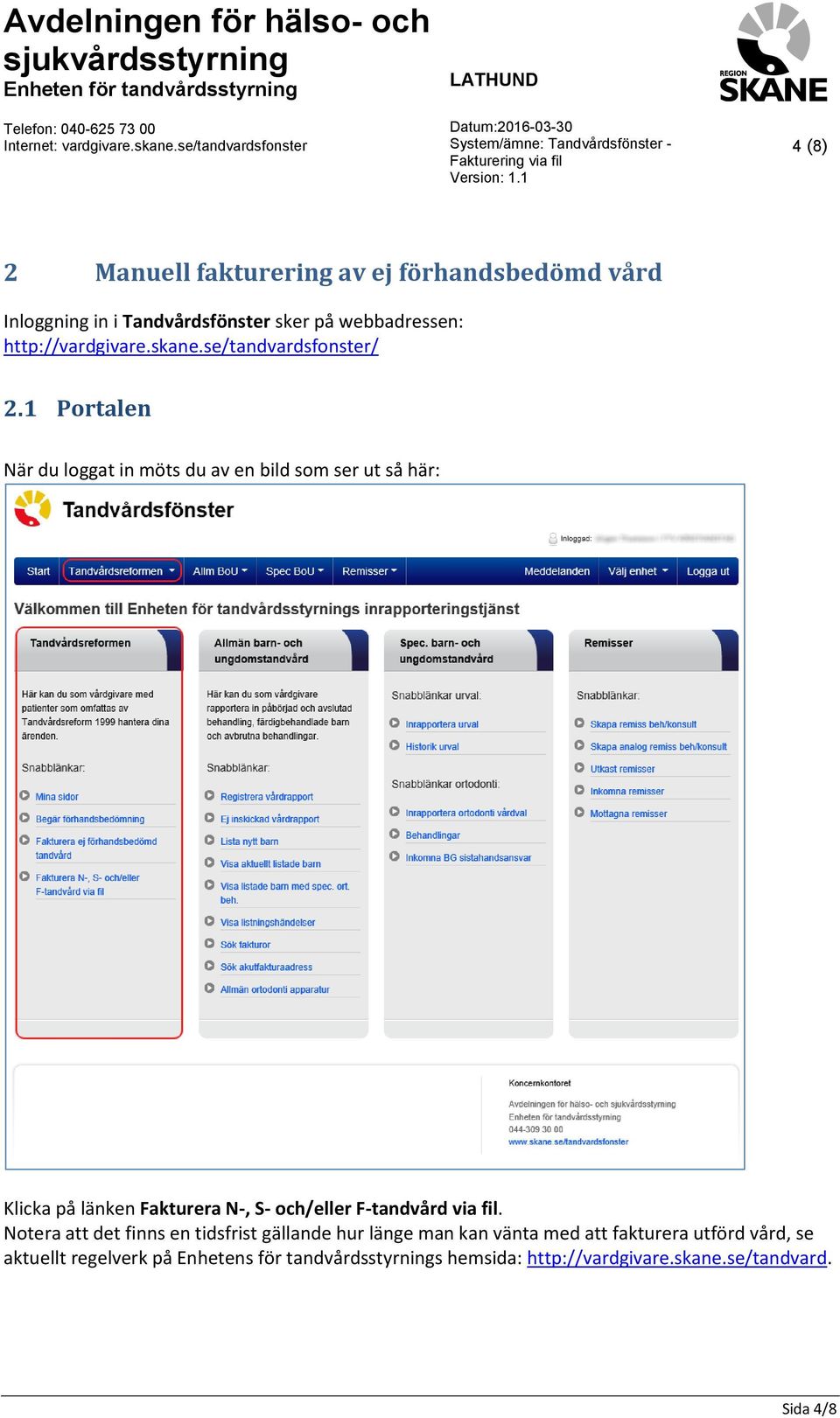 1 Portalen När du loggat in möts du av en bild som ser ut så här: Klicka på länken Fakturera N-, S- och/eller F-tandvård