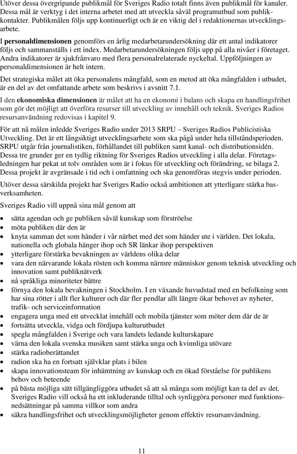 I personaldimensionen genomförs en årlig medarbetarundersökning där ett antal indikatorer följs och sammanställs i ett index. Medarbetarundersökningen följs upp på alla nivåer i företaget.