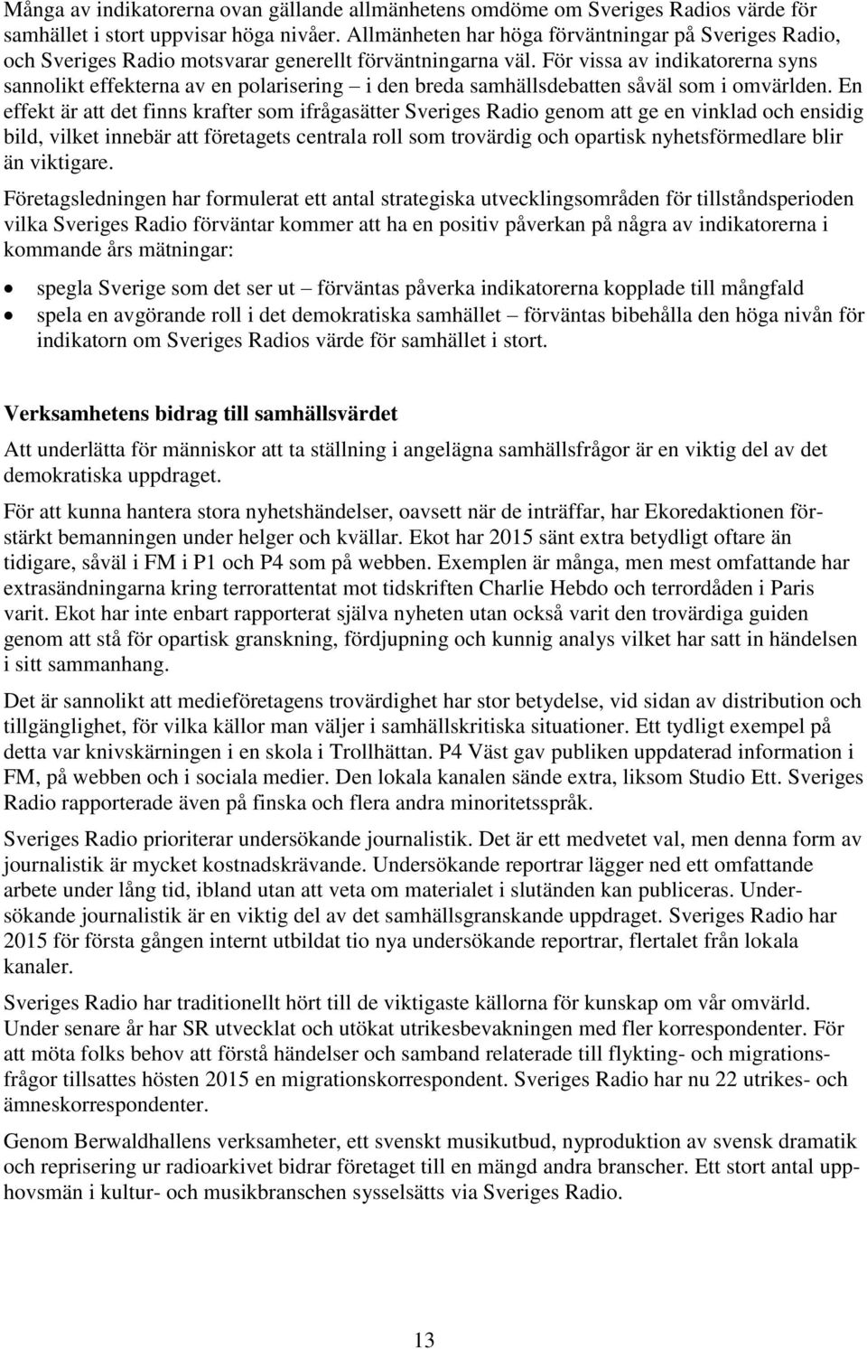 För vissa av indikatorerna syns sannolikt effekterna av en polarisering i den breda samhällsdebatten såväl som i omvärlden.