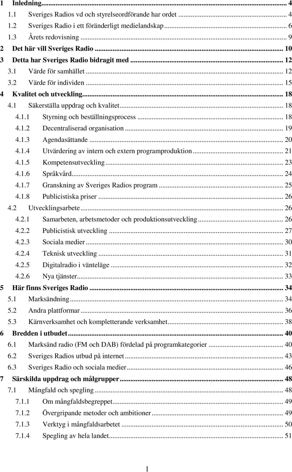 .. 18 4.1.2 Decentraliserad organisation... 19 4.1.3 Agendasättande... 20 4.1.4 Utvärdering av intern och extern programproduktion... 21 4.1.5 Kompetensutveckling... 23 4.1.6 Språkvård... 24 4.1.7 Granskning av Sveriges Radios program.