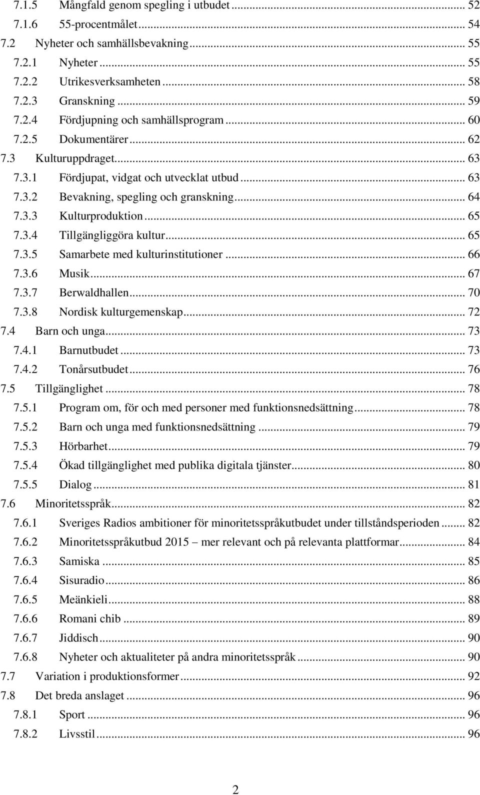 .. 65 7.3.5 Samarbete med kulturinstitutioner... 66 7.3.6 Musik... 67 7.3.7 Berwaldhallen... 70 7.3.8 Nordisk kulturgemenskap... 72 7.4 Barn och unga... 73 7.4.1 Barnutbudet... 73 7.4.2 Tonårsutbudet.