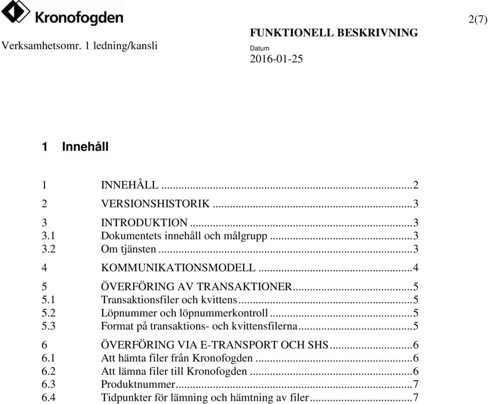 .. 5 5.3 Format på transaktions- och kvittensfilerna... 5 6 ÖVERFÖRING VIA E-TRANSPORT OCH SHS... 6 6.