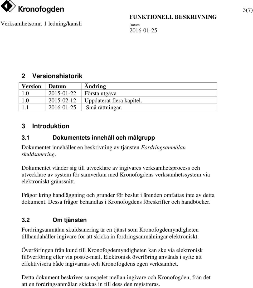 Dokumentet vänder sig till utvecklare av ingivares verksamhetsprocess och utvecklare av system för samverkan med Kronofogdens verksamhetssystem via elektroniskt gränssnitt.