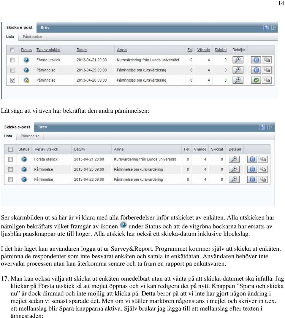 Alla utskick har också ett skicka-datum inklusive klockslag. I det här läget kan användaren logga ut ur Survey&Report.