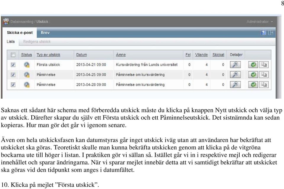 Även om hela utskicksfasen kan datumstyras går inget utskick iväg utan att användaren har bekräftat att utskicket ska göras.