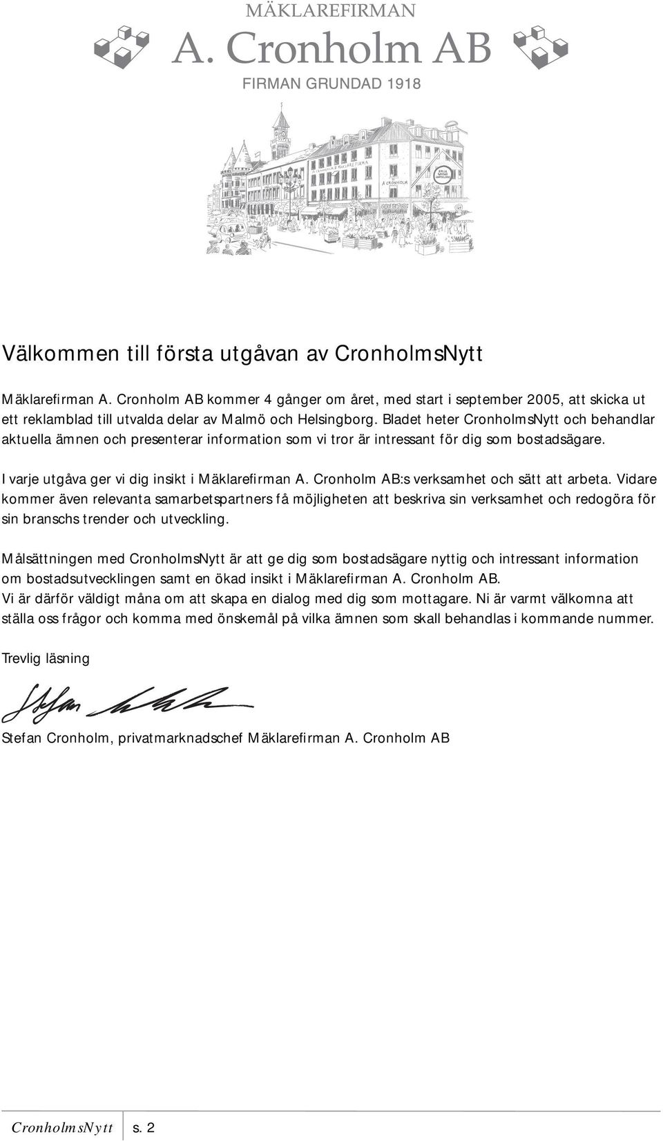 Cronholm AB:s verksamhet och sätt att arbeta. Vidare kommer även relevanta samarbetspartners få möjligheten att beskriva sin verksamhet och redogöra för sin branschs trender och utveckling.