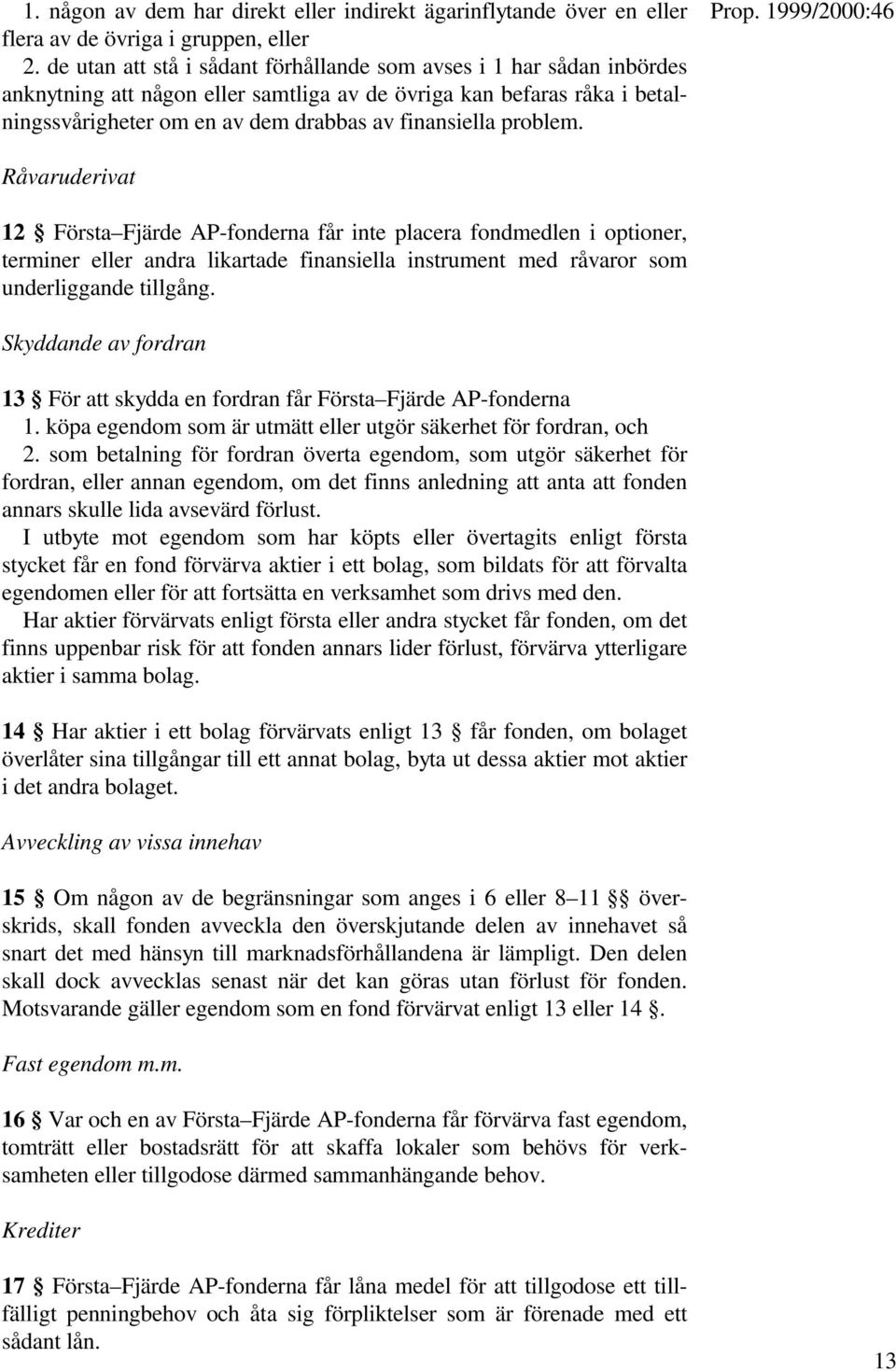 problem. Råvaruderivat 12 Första Fjärde AP-fonderna får inte placera fondmedlen i optioner, terminer eller andra likartade finansiella instrument med råvaror som underliggande tillgång.