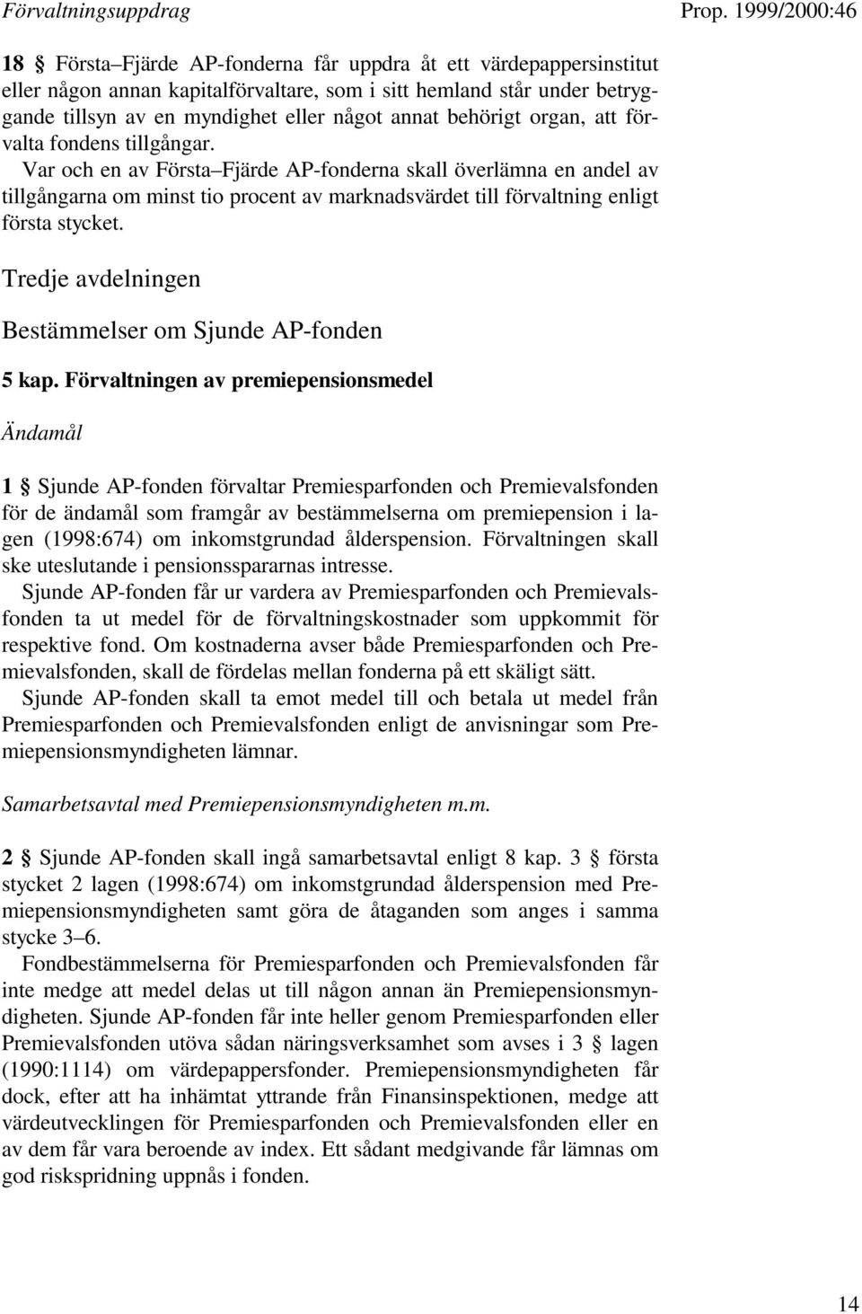 Var och en av Första Fjärde AP-fonderna skall överlämna en andel av tillgångarna om minst tio procent av marknadsvärdet till förvaltning enligt första stycket.