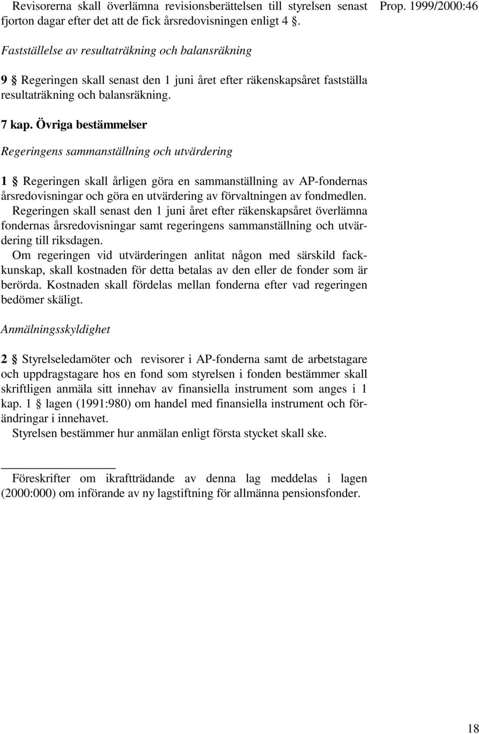 Övrigabestämmelser Regeringens sammanställning och utvärdering 1 Regeringen skall årligen göra en sammanställning av AP-fondernas årsredovisningar och göra en utvärdering av förvaltningen av