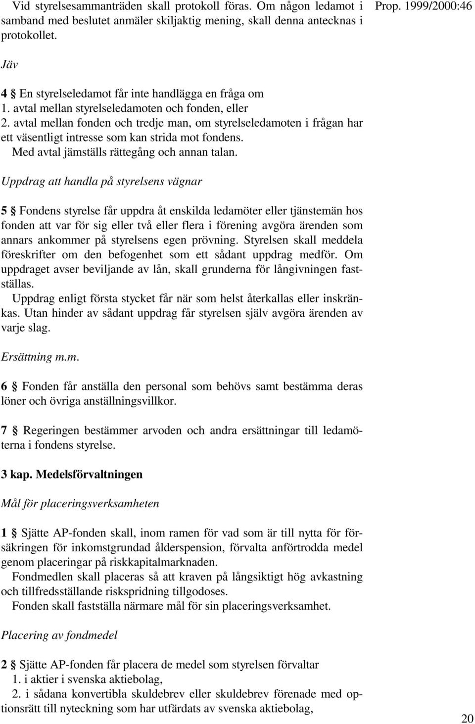 avtal mellan fonden och tredje man, om styrelseledamoten i frågan har ett väsentligt intresse som kan strida mot fondens. Med avtal jämställs rättegång och annan talan.