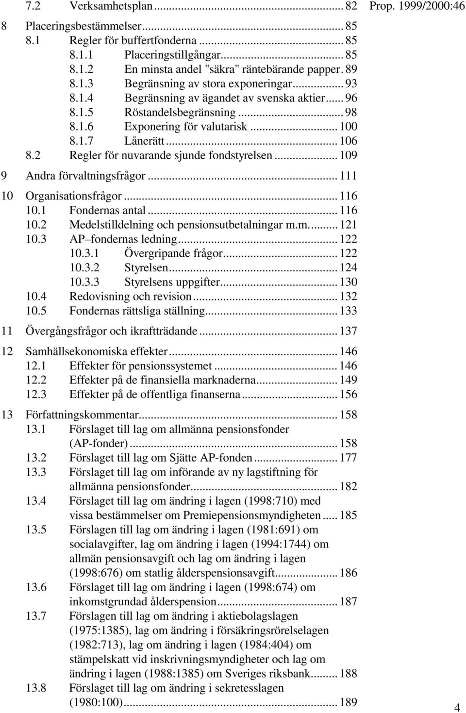 .. 109 9 Andra förvaltningsfrågor... 111 10 Organisationsfrågor... 116 10.1 Fondernas antal... 116 10.2 Medelstilldelning och pensionsutbetalningar m.m... 121 10.3 AP fondernas ledning... 122 10.3.1 Övergripande frågor.