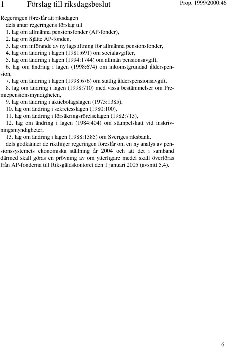 lag om ändring i lagen (1998:674) om inkomstgrundad ålderspension, 7. lag om ändring i lagen (1998:676) om statlig ålderspensionsavgift, 8.