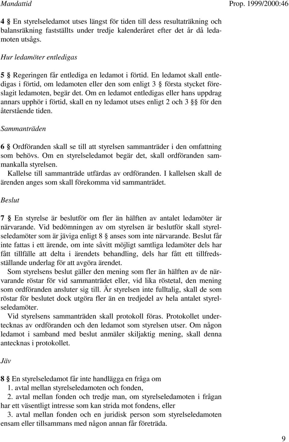 Om en ledamot entledigas eller hans uppdrag annars upphör i förtid, skall en ny ledamot utses enligt 2 och 3 för den återstående tiden.