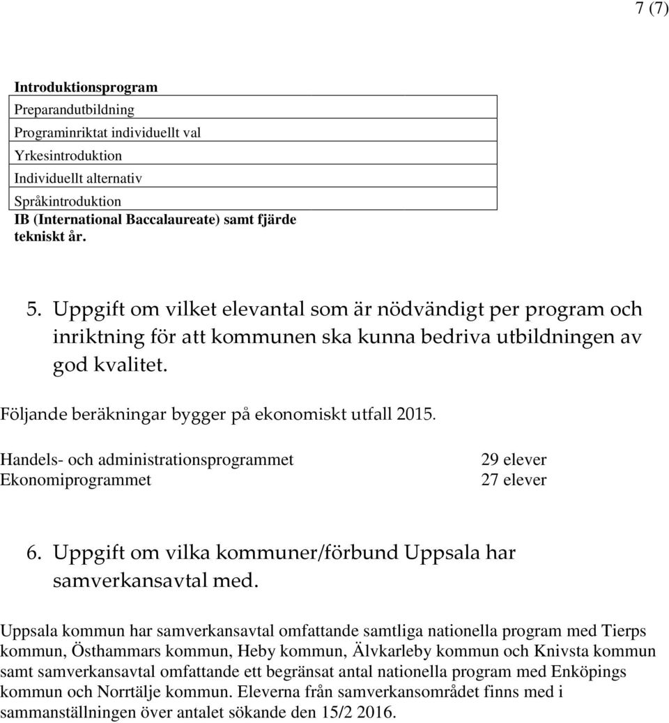 Handels- och administrationsprogrammet Ekonomiprogrammet 29 elever 27 elever 6. Uppgift om vilka kommuner/förbund Uppsala har samverkansavtal med.