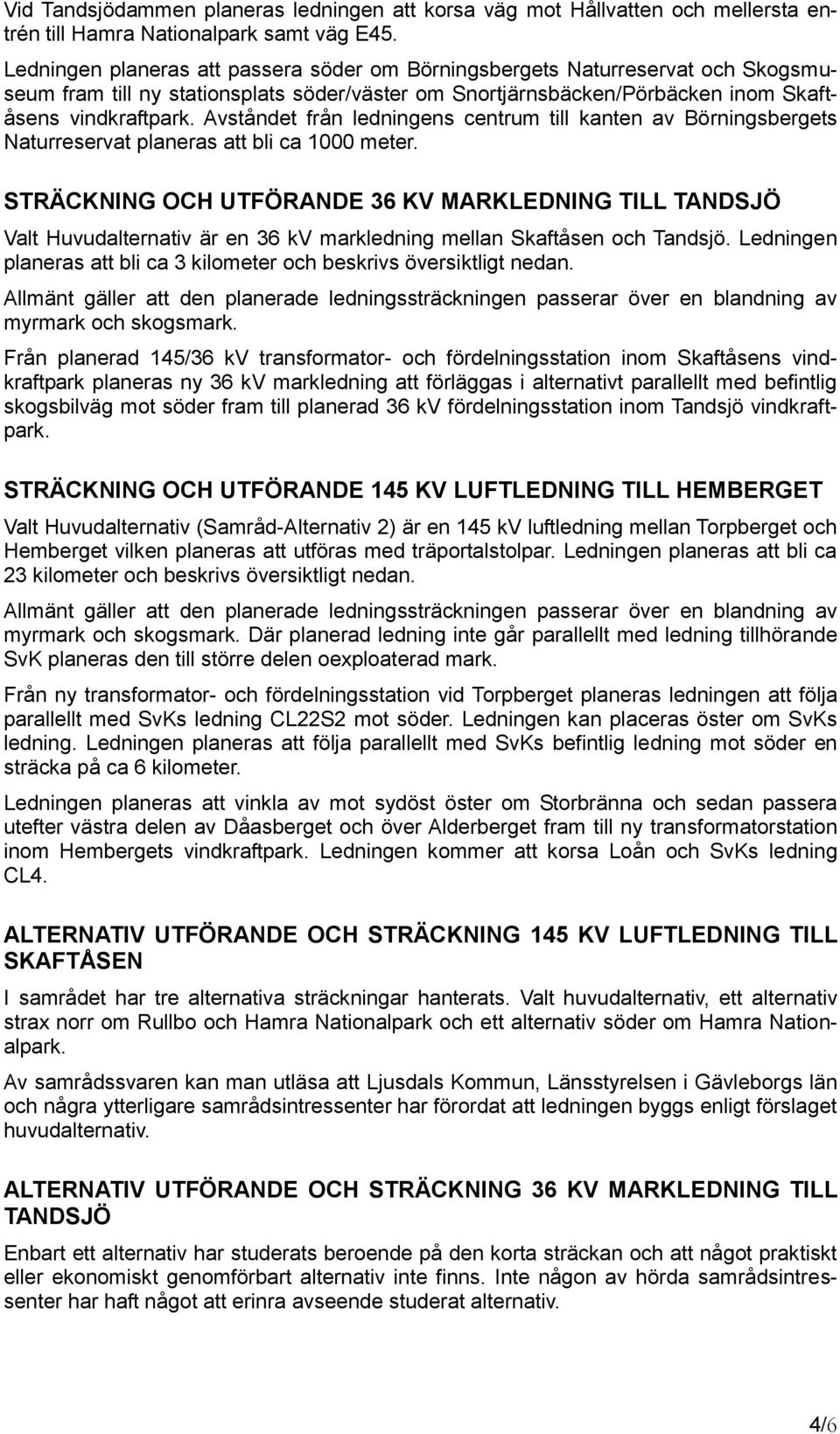 Avståndet från ledningens centrum till kanten av Börningsbergets Naturreservat planeras att bli ca 1000 meter.