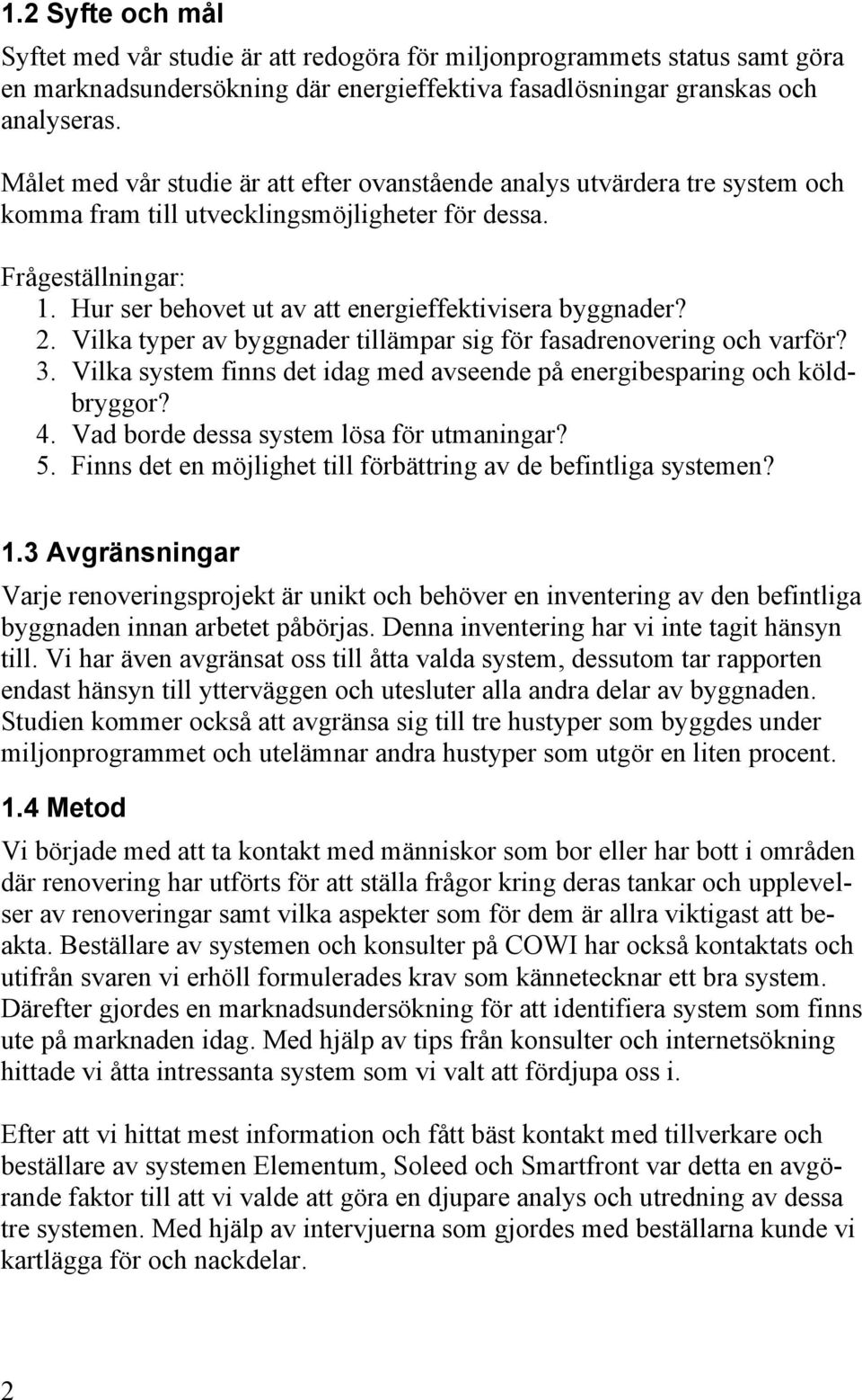 Hur ser behovet ut av att energieffektivisera byggnader? 2. Vilka typer av byggnader tillämpar sig för fasadrenovering och varför? 3.