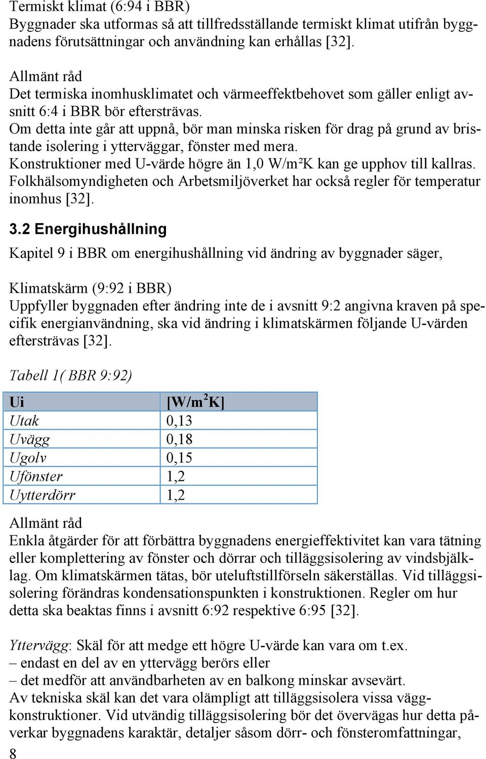 Om detta inte går att uppnå, bör man minska risken för drag på grund av bristande isolering i ytterväggar, fönster med mera. Konstruktioner med U-värde högre än 1,0 W/m²K kan ge upphov till kallras.